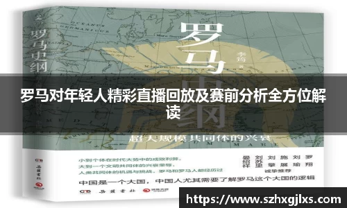 罗马对年轻人精彩直播回放及赛前分析全方位解读
