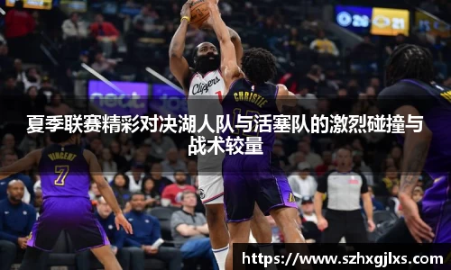 夏季联赛精彩对决湖人队与活塞队的激烈碰撞与战术较量