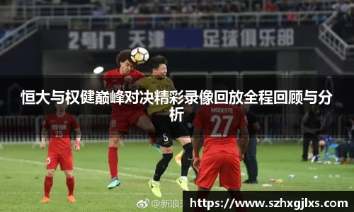 恒大与权健巅峰对决精彩录像回放全程回顾与分析