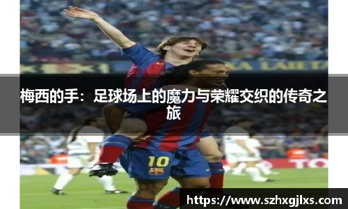 梅西的手：足球场上的魔力与荣耀交织的传奇之旅