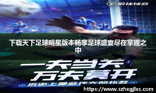 下载天下足球明星版本畅享足球盛宴尽在掌握之中